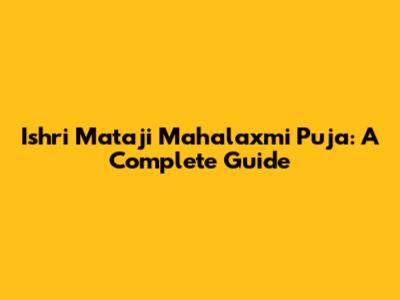 Ishri Mataji Mahalaxmi Puja: A Complete Guide