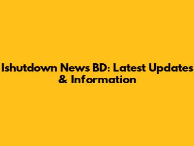 Ishutdown News BD: Latest Updates & Information