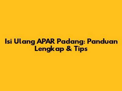 Isi Ulang APAR Padang: Panduan Lengkap & Tips