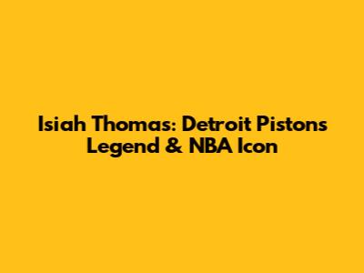 Isiah Thomas: Detroit Pistons Legend & NBA Icon