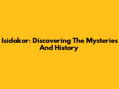 Isidakor: Discovering The Mysteries And History