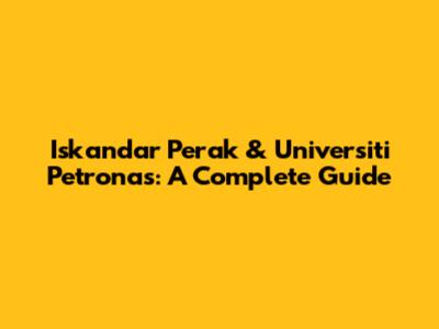 Iskandar Perak & Universiti Petronas: A Complete Guide