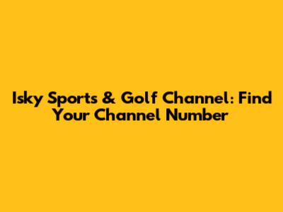 Isky Sports & Golf Channel: Find Your Channel Number