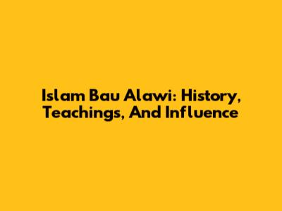 Islam Bau Alawi: History, Teachings, And Influence