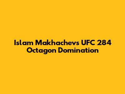Islam Makhachev's UFC 284 Octagon Domination