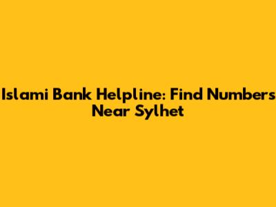 Islami Bank Helpline: Find Numbers Near Sylhet