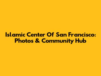 Islamic Center Of San Francisco: Photos & Community Hub