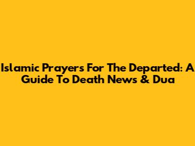 Islamic Prayers For The Departed: A Guide To Death News & Dua