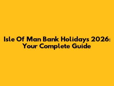 Isle Of Man Bank Holidays 2026: Your Complete Guide