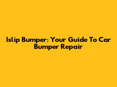 Islip Bumper: Your Guide To Car Bumper Repair