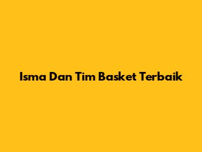 Isma Dan Tim Basket Terbaik