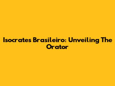 Isocrates Brasileiro: Unveiling The Orator