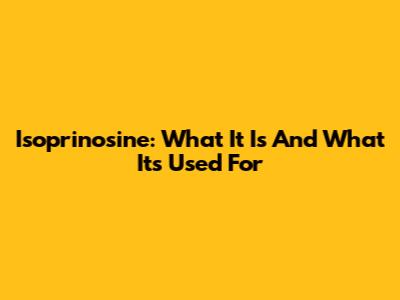 Isoprinosine: What It Is And What It's Used For