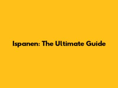 Ispanen: The Ultimate Guide