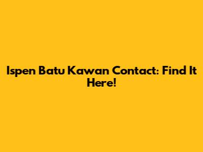 Ispen Batu Kawan Contact: Find It Here!