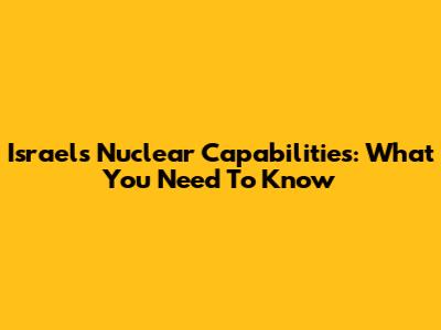 Israel's Nuclear Capabilities: What You Need To Know