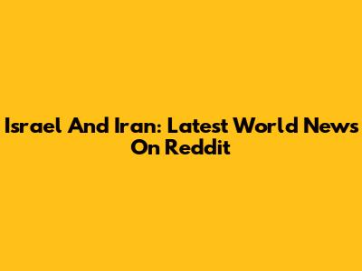 Israel And Iran: Latest World News On Reddit