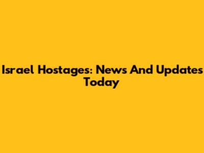 Israel Hostages: News And Updates Today