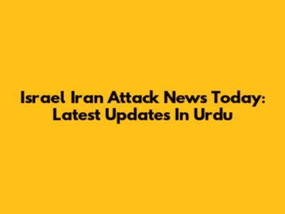 Israel Iran Attack News Today: Latest Updates In Urdu