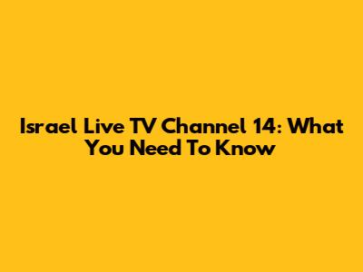 Israel Live TV Channel 14: What You Need To Know