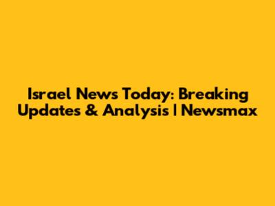 Israel News Today: Breaking Updates & Analysis | Newsmax