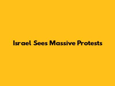 Israel Sees Massive Protests