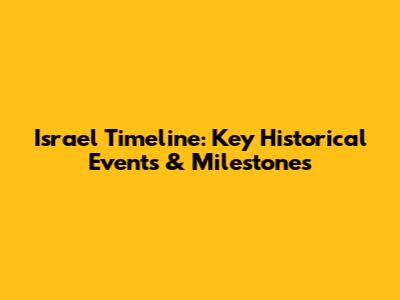 Israel Timeline: Key Historical Events & Milestones