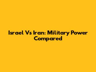 Israel Vs Iran: Military Power Compared