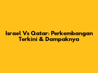 Israel Vs Qatar: Perkembangan Terkini & Dampaknya