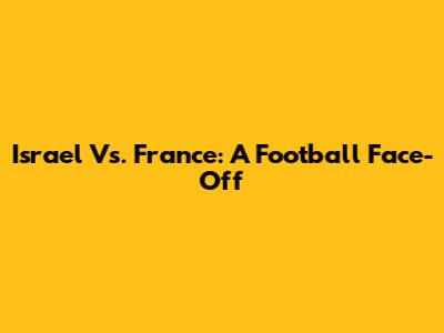 Israel Vs. France: A Football Face-Off