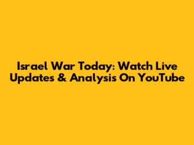 Israel War Today: Watch Live Updates & Analysis On YouTube