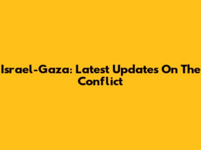 Israel-Gaza: Latest Updates On The Conflict