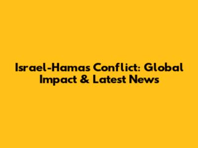 Israel-Hamas Conflict: Global Impact & Latest News
