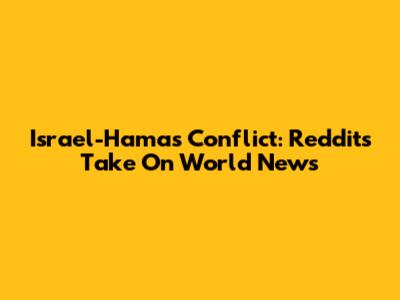 Israel-Hamas Conflict: Reddit's Take On World News