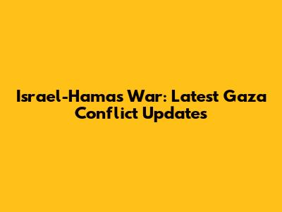 Israel-Hamas War: Latest Gaza Conflict Updates