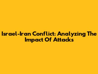 Israel-Iran Conflict: Analyzing The Impact Of Attacks