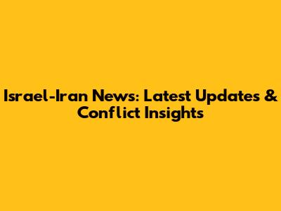 Israel-Iran News: Latest Updates & Conflict Insights