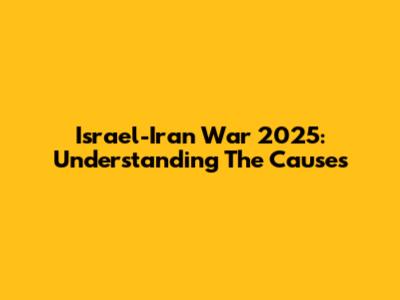 Israel-Iran War 2025: Understanding The Causes