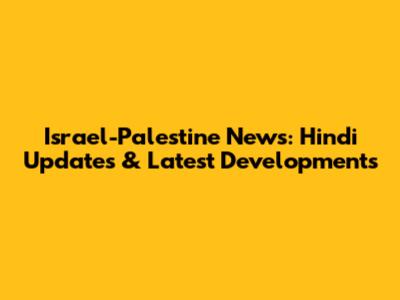 Israel-Palestine News: Hindi Updates & Latest Developments