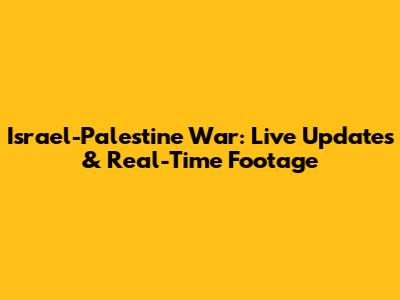 Israel-Palestine War: Live Updates & Real-Time Footage