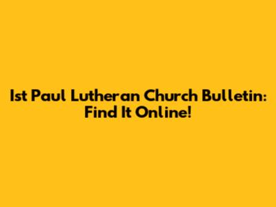 Ist Paul Lutheran Church Bulletin: Find It Online!