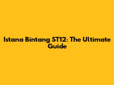 Istana Bintang ST12: The Ultimate Guide