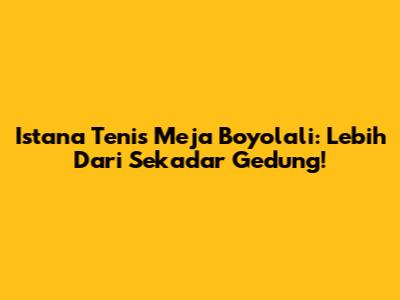 Istana Tenis Meja Boyolali: Lebih Dari Sekadar Gedung!