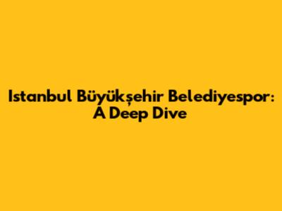 Istanbul Büyükşehir Belediyespor: A Deep Dive
