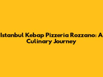 Istanbul Kebap Pizzeria Rozzano: A Culinary Journey