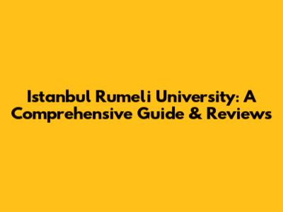 Istanbul Rumeli University: A Comprehensive Guide & Reviews
