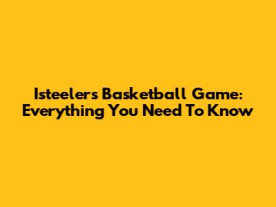 Isteelers Basketball Game: Everything You Need To Know