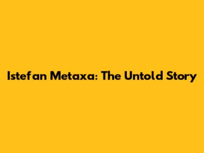 Istefan Metaxa: The Untold Story