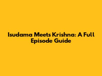 Isudama Meets Krishna: A Full Episode Guide