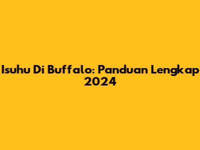 Isuhu Di Buffalo: Panduan Lengkap 2024